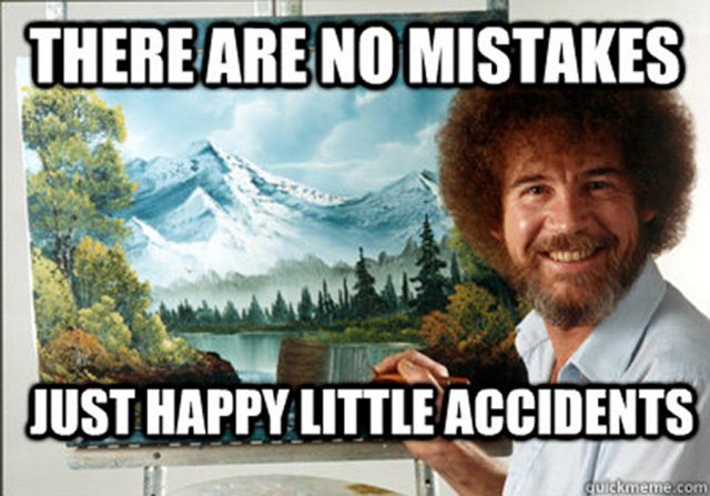 Bob Ross - There are no mistakes, just happy little accidents